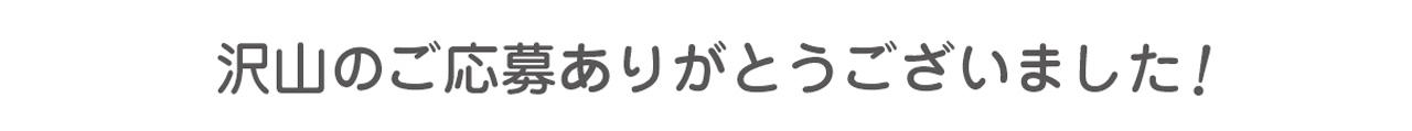 沢山のご応募ありがとうございました！